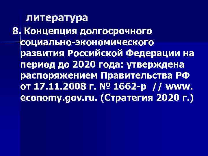 литература 8. Концепция долгосрочного социально-экономического развития Российской Федерации на период до 2020 года: утверждена