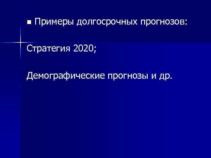 n Примеры долгосрочных прогнозов: Стратегия 2020; Демографические прогнозы и др. 