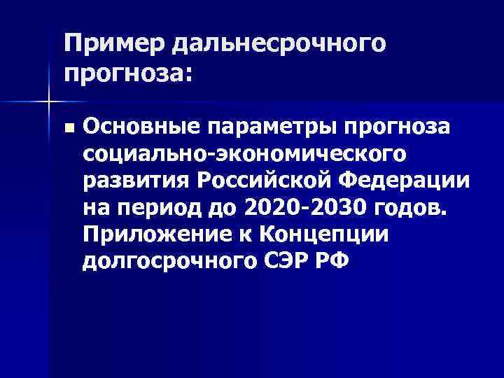 Пример дальнесрочного прогноза: n Основные параметры прогноза социально-экономического развития Российской Федерации на период до