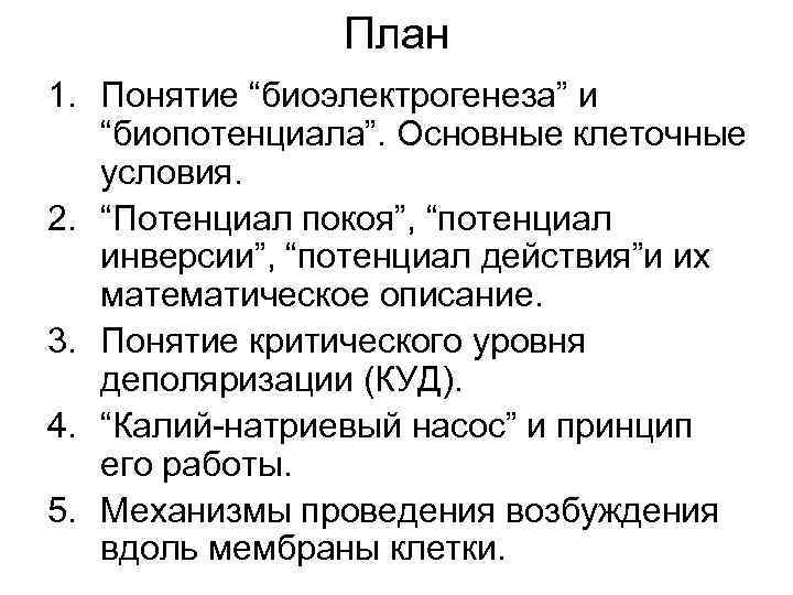 План 1. Понятие “биоэлектрогенеза” и “биопотенциала”. Основные клеточные условия. 2. “Потенциал покоя”, “потенциал инверсии”,