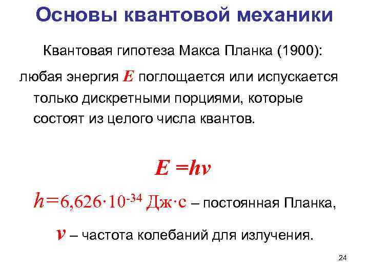 Основы квантовой механики Квантовая гипотеза Макса Планка (1900): любая энергия E поглощается или испускается