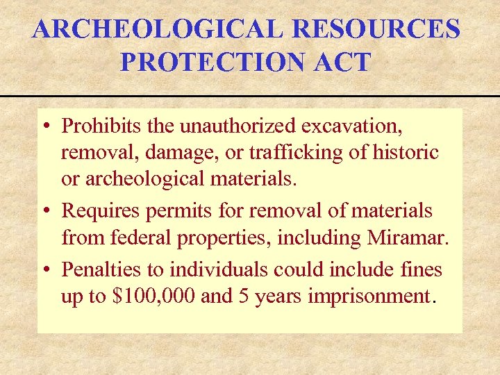 ARCHEOLOGICAL RESOURCES PROTECTION ACT • Prohibits the unauthorized excavation, removal, damage, or trafficking of