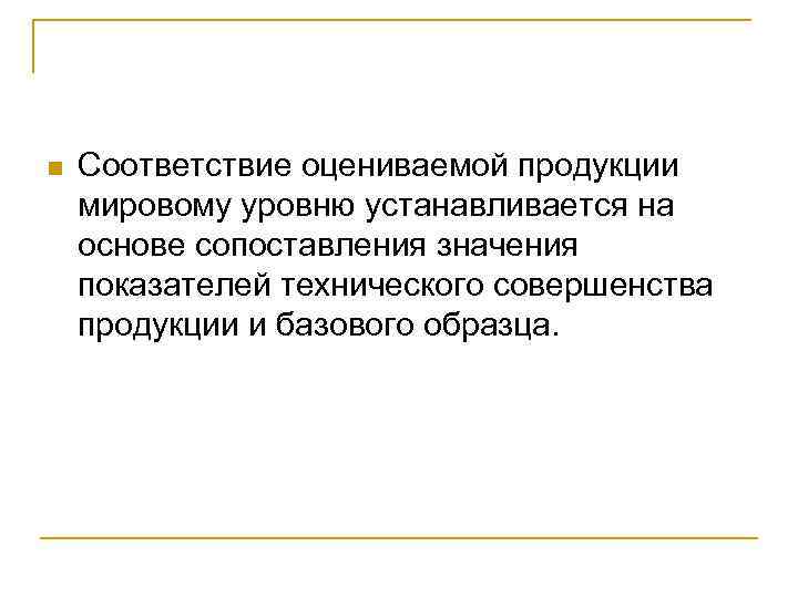  Соответствие оцениваемой продукции мировому уровню устанавливается на основе сопоставления значения показателей технического совершенства