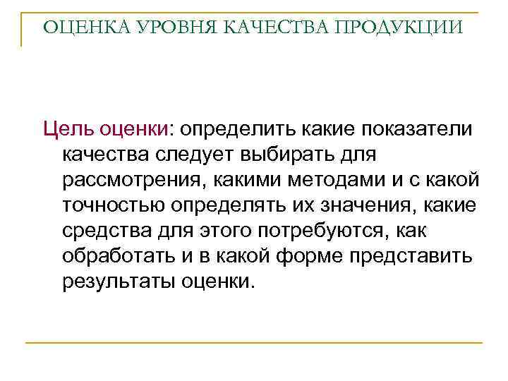 ОЦЕНКА УРОВНЯ КАЧЕСТВА ПРОДУКЦИИ Цель оценки: определить какие показатели качества следует выбирать для рассмотрения,