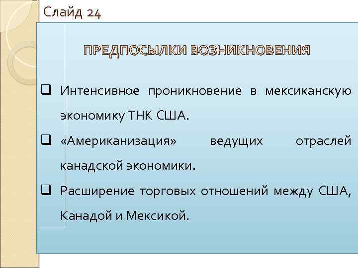 Слайд 24 ПРЕДПОСЫЛКИ ВОЗНИКНОВЕНИЯ q Интенсивное проникновение в мексиканскую экономику ТНК США. q «Американизация»