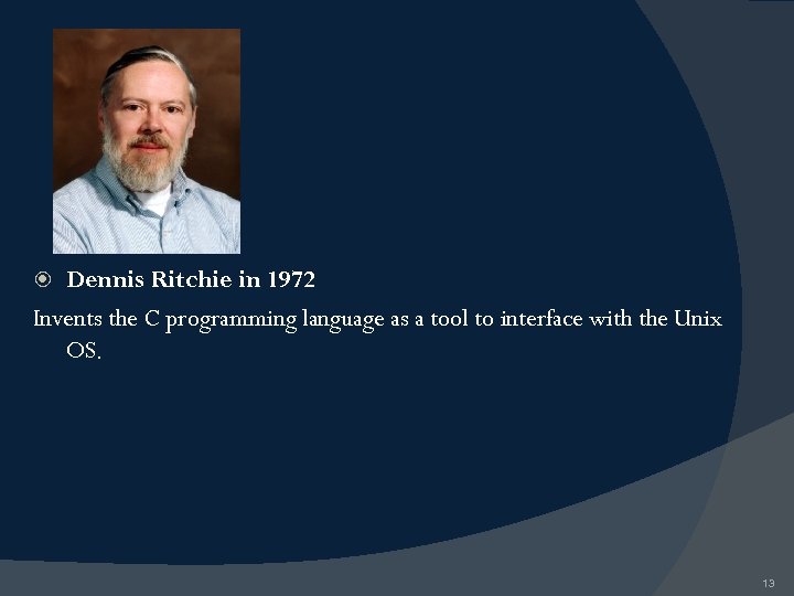 Dennis Ritchie in 1972 Invents the C programming language as a tool to interface