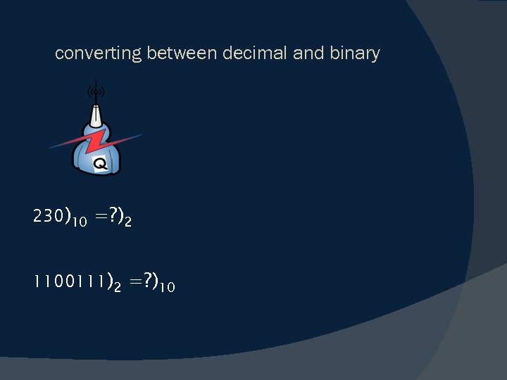 converting between decimal and binary 230)10 =? )2 1100111)2 =? )10 