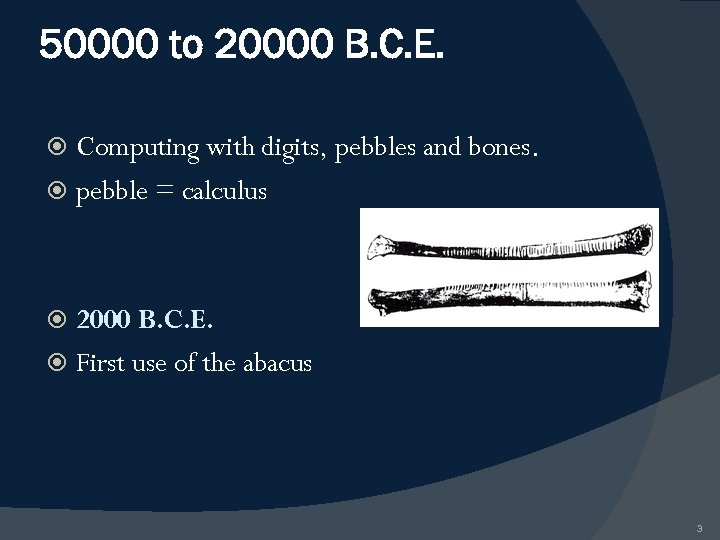 50000 to 20000 B. C. E. Computing with digits, pebbles and bones. pebble =
