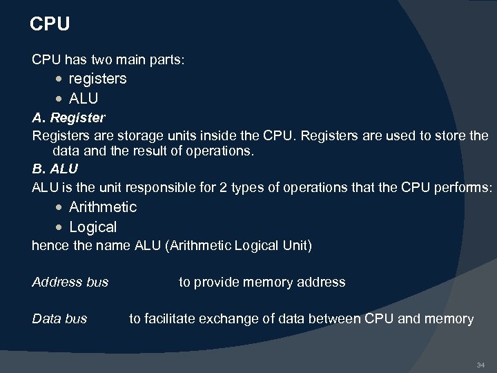 CPU has two main parts: registers ALU A. Registers are storage units inside the