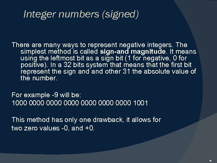 Integer numbers (signed) There are many ways to represent negative integers. The simplest method