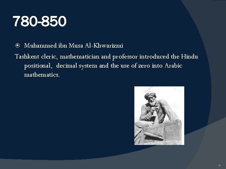 780 -850 Muhammed ibn Musa Al-Khwarizmi Tashkent cleric, mathematician and professor introduced the Hindu