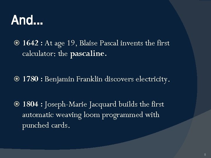 And… 1642 : At age 19, Blaise Pascal invents the first calculator: the pascaline.