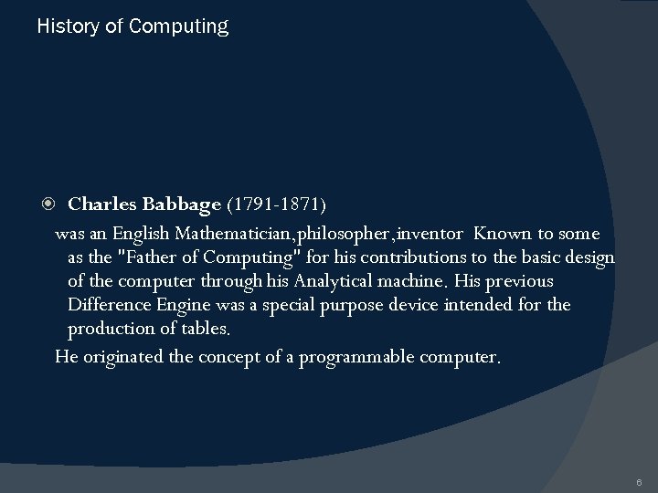 History of Computing Charles Babbage (1791 -1871) was an English Mathematician, philosopher, inventor Known