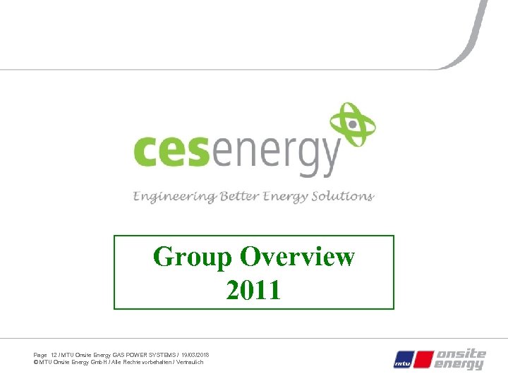 Group Overview 2011 Page 12 / MTU Onsite Energy GAS POWER SYSTEMS / 19/03/2018