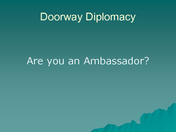 Doorway Diplomacy Are you an Ambassador? 