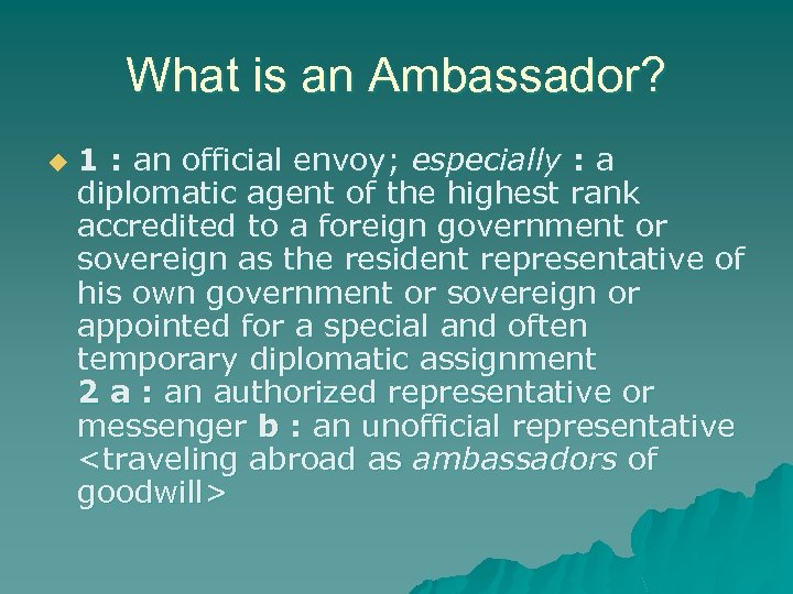 What is an Ambassador? u 1 : an official envoy; especially : a diplomatic