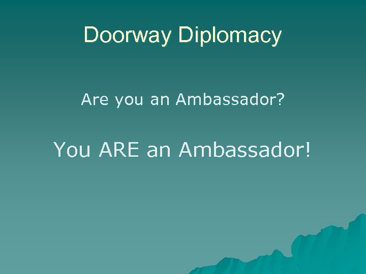 Doorway Diplomacy Are you an Ambassador? You ARE an Ambassador! 
