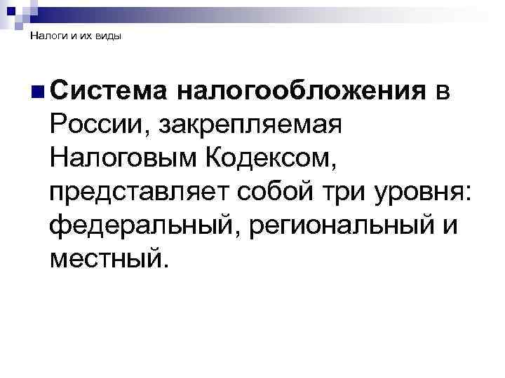 Налоги и их виды n Система налогообложения в России, закрепляемая Налоговым Кодексом, представляет собой