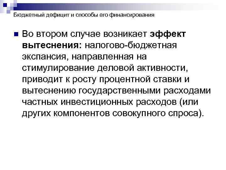 Бюджетный дефицит и способы его финансирования n Во втором случае возникает эффект вытеснения: налогово-бюджетная