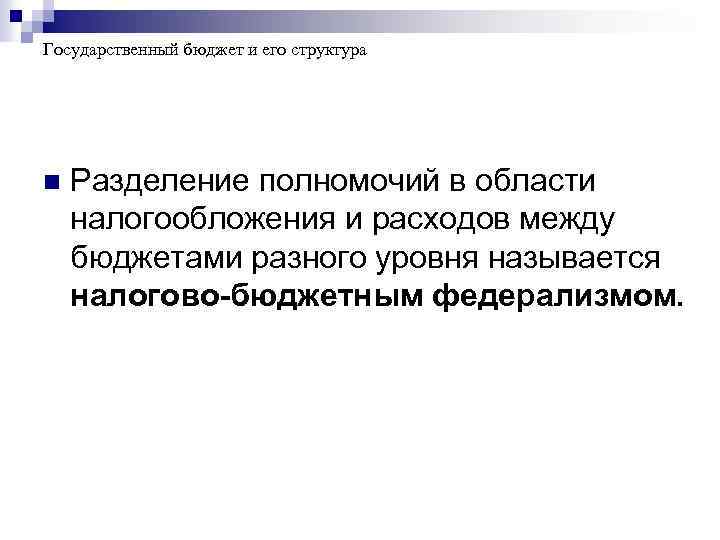 Государственный бюджет и его структура n Разделение полномочий в области налогообложения и расходов между