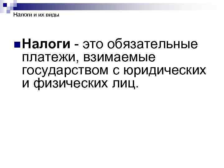 Налоги и их виды n Налоги - это обязательные платежи, взимаемые государством с юридических