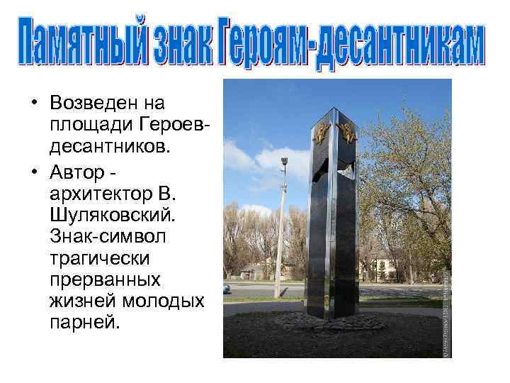  • Возведен на площади Героевдесантников. • Автор архитектор В. Шуляковский. Знак-символ трагически прерванных