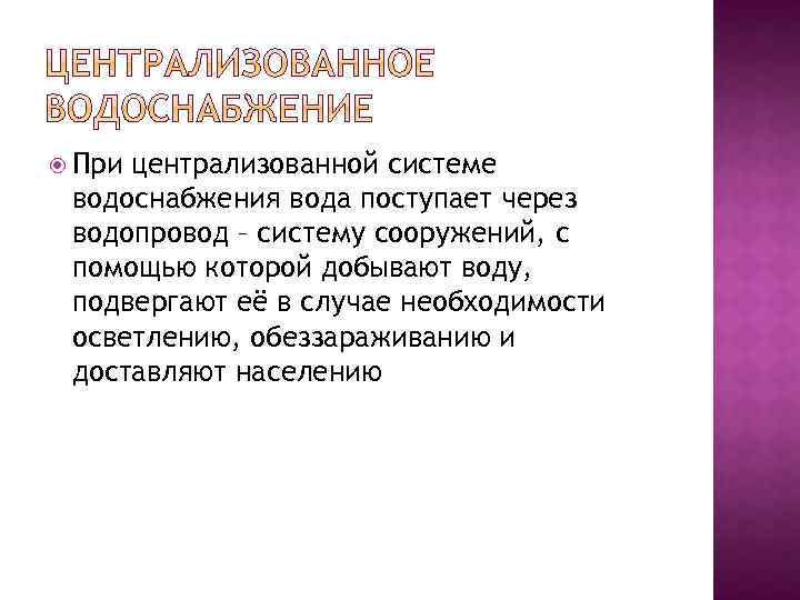  При централизованной системе водоснабжения вода поступает через водопровод – систему сооружений, с помощью
