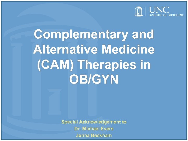 Complementary and Alternative Medicine (CAM) Therapies in OB/GYN Special Acknowledgement to Dr. Michael Evers