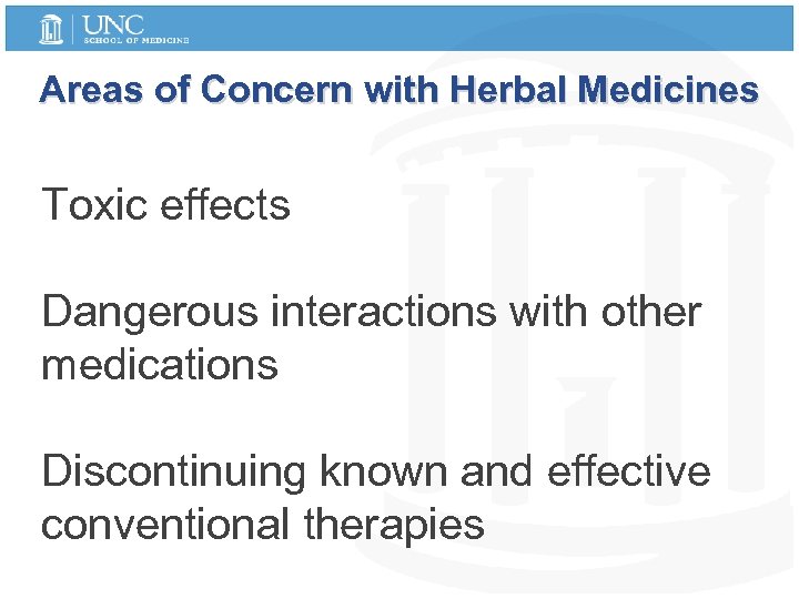 Areas of Concern with Herbal Medicines Toxic effects Dangerous interactions with other medications Discontinuing