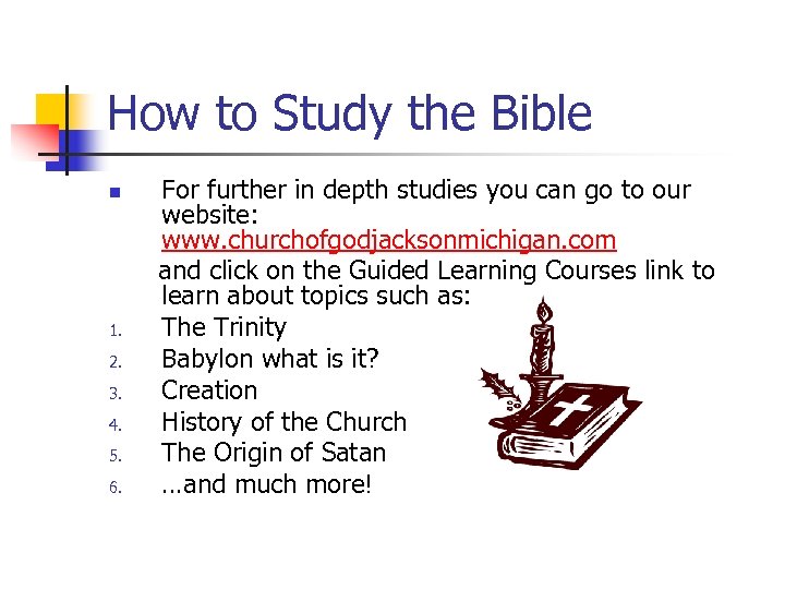 How to Study the Bible For further in depth studies you can go to