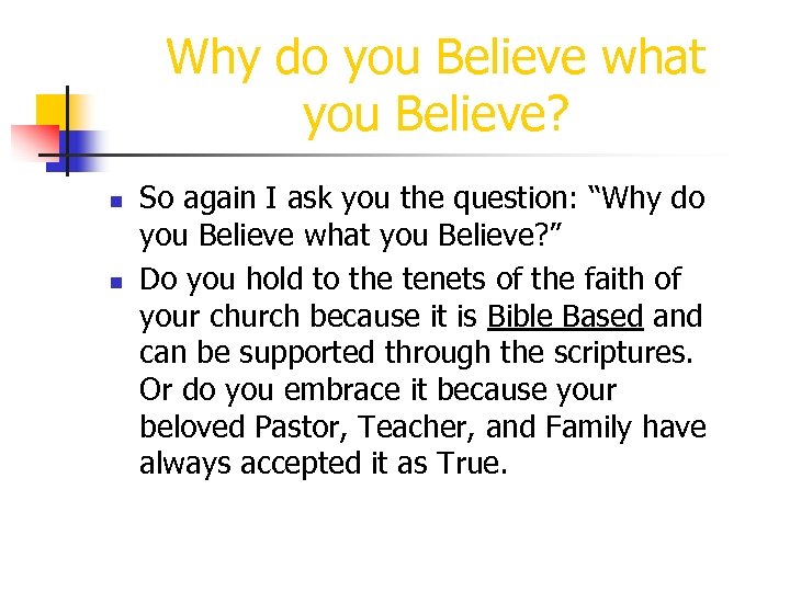 Why do you Believe what you Believe? n n So again I ask you