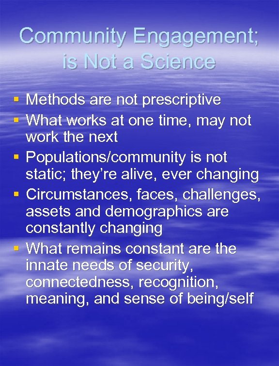 Community Engagement; is Not a Science § Methods are not prescriptive § What works