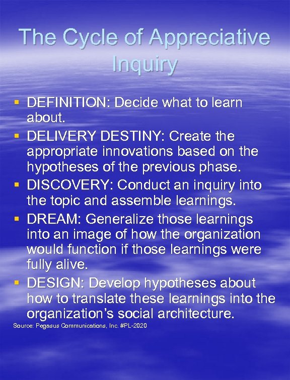 The Cycle of Appreciative Inquiry § DEFINITION: Decide what to learn about. § DELIVERY