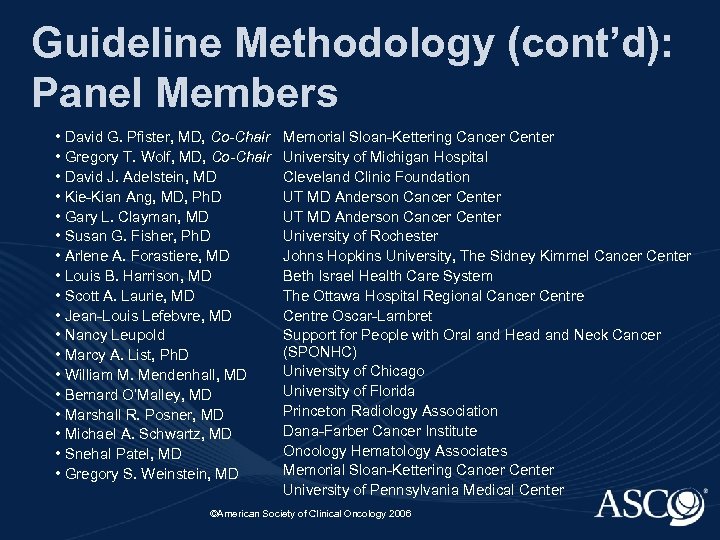 Guideline Methodology (cont’d): Panel Members • David G. Pfister, MD, Co-Chair • Gregory T.