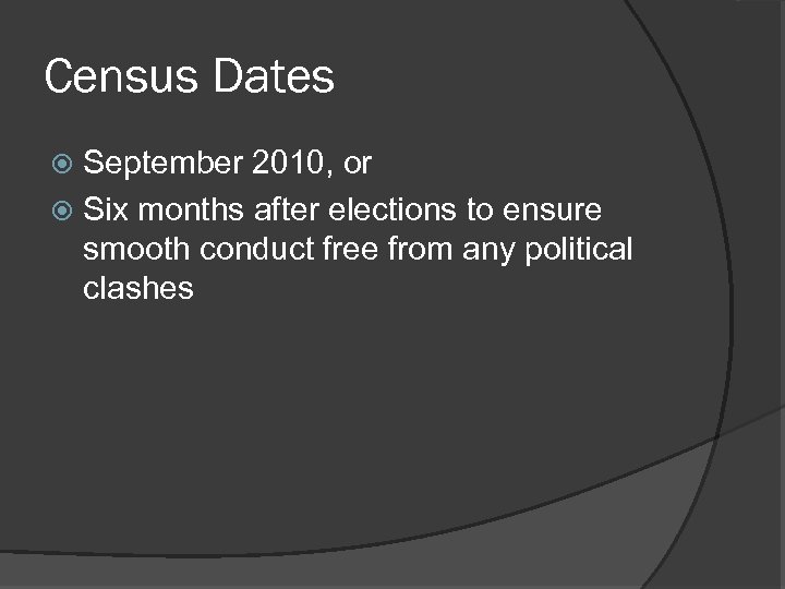 Census Dates September 2010, or Six months after elections to ensure smooth conduct free