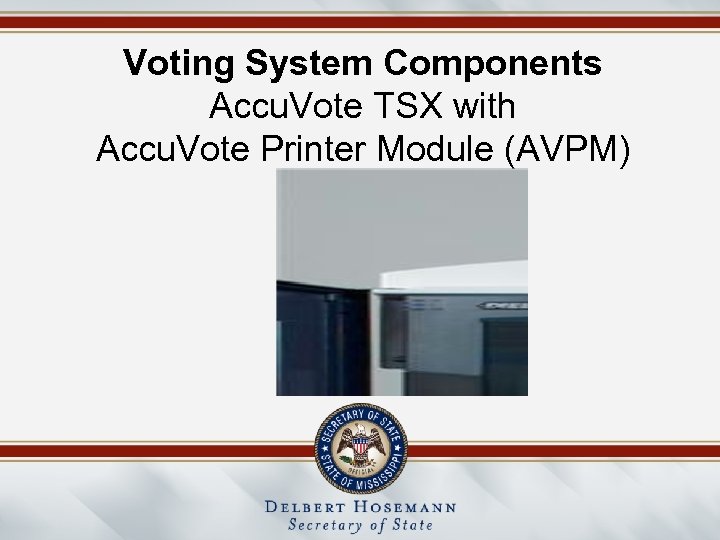 Voting System Components Accu. Vote TSX with Accu. Vote Printer Module (AVPM) 