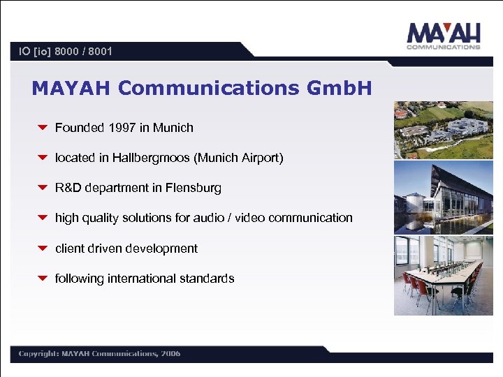 IO [io] 8000 / 8001 MAYAH Communications Gmb. H 6 Founded 1997 in Munich