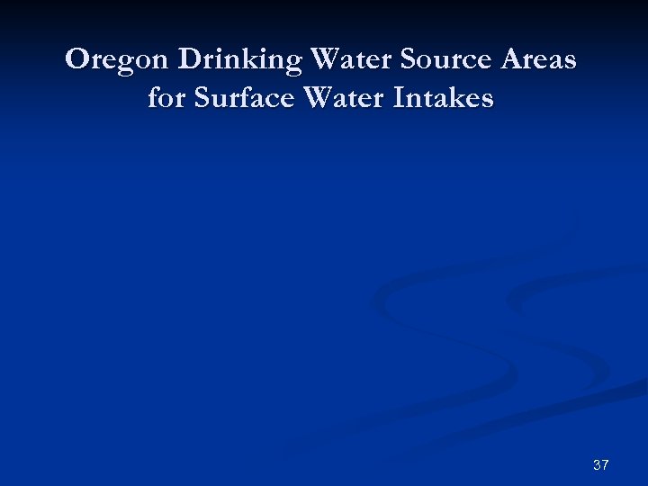 Oregon Drinking Water Source Areas for Surface Water Intakes 37 