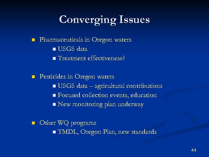 Converging Issues n Pharmaceuticals in Oregon waters n USGS data n Treatment effectiveness? n