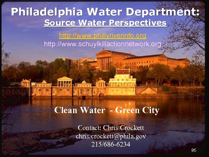 Philadelphia Water Department: Source Water Perspectives http: //www. phillyriverinfo. org http: //www. schuylkillactionnetwork. org