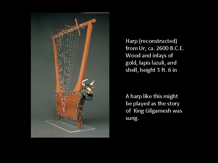 Harp (reconstructed) from Ur, ca. 2600 B. C. E. Wood and inlays of gold,