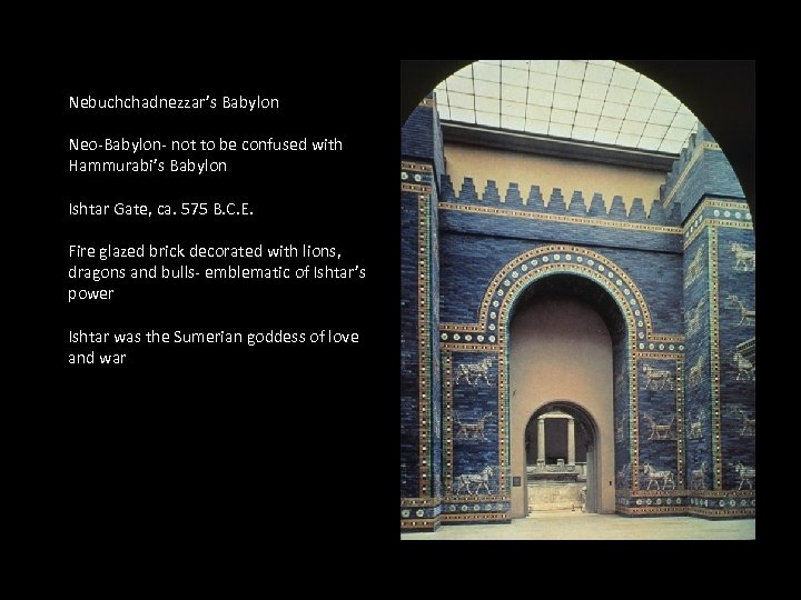 Nebuchchadnezzar’s Babylon Neo-Babylon- not to be confused with Hammurabi’s Babylon Ishtar Gate, ca. 575