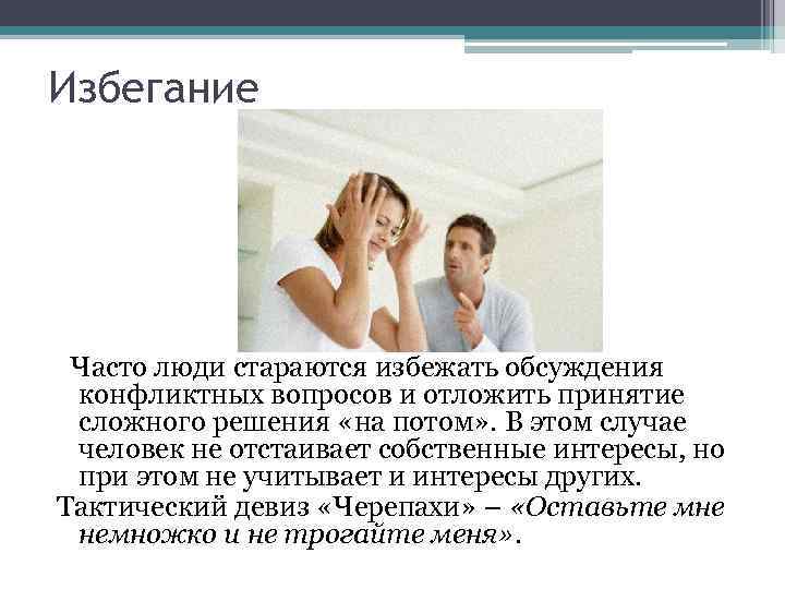 Избегание Часто люди стараются избежать обсуждения конфликтных вопросов и отложить принятие сложного решения «на