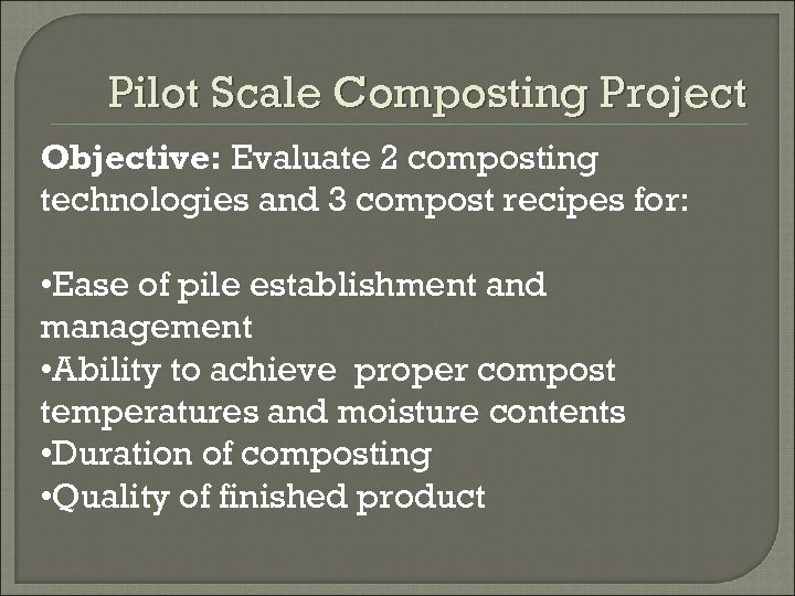 Pilot Scale Composting Project Objective: Evaluate 2 composting technologies and 3 compost recipes for: