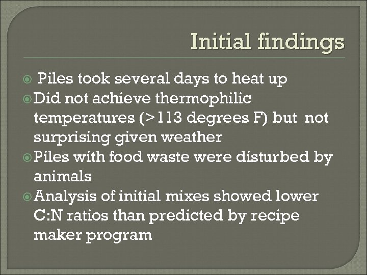 Initial findings Piles took several days to heat up Did not achieve thermophilic temperatures