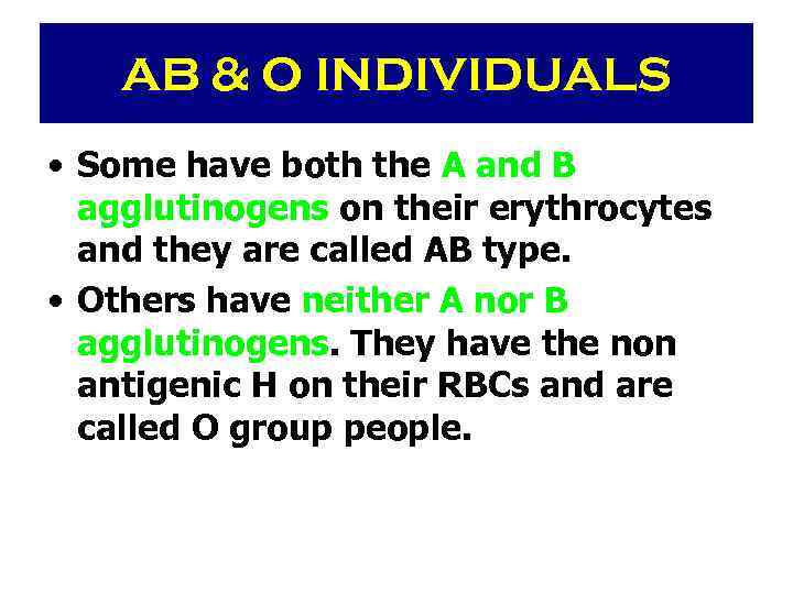 AB & O INDIVIDUALS • Some have both the A and B agglutinogens on