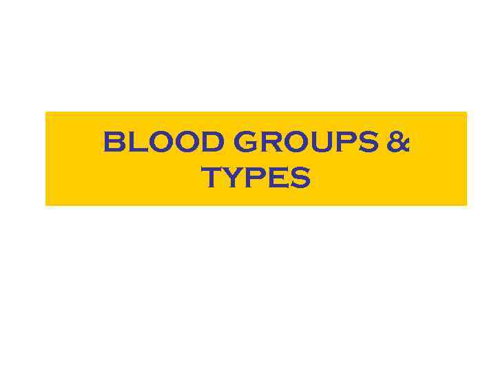 BLOOD GROUPS & TYPES 