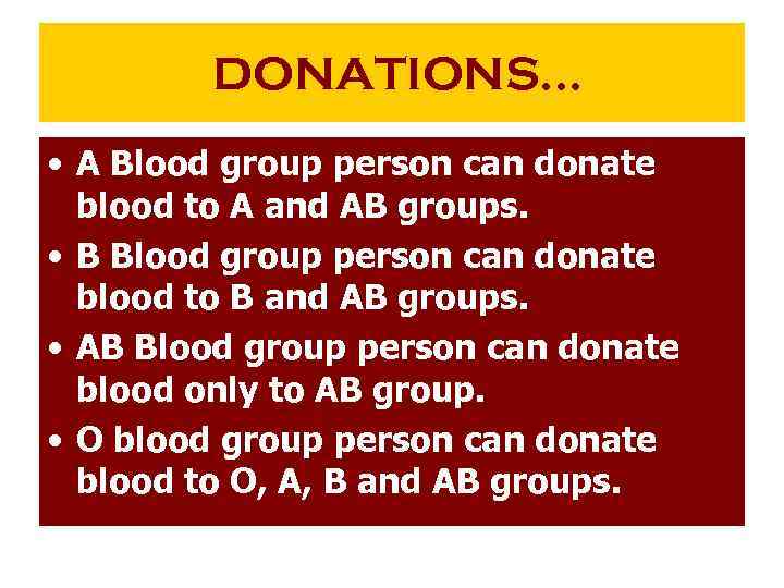 DONATIONS… • A Blood group person can donate blood to A and AB groups.