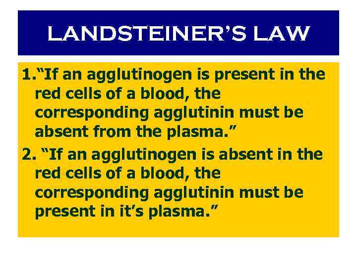 LANDSTEINER’S LAW 1. “If an agglutinogen is present in the red cells of a