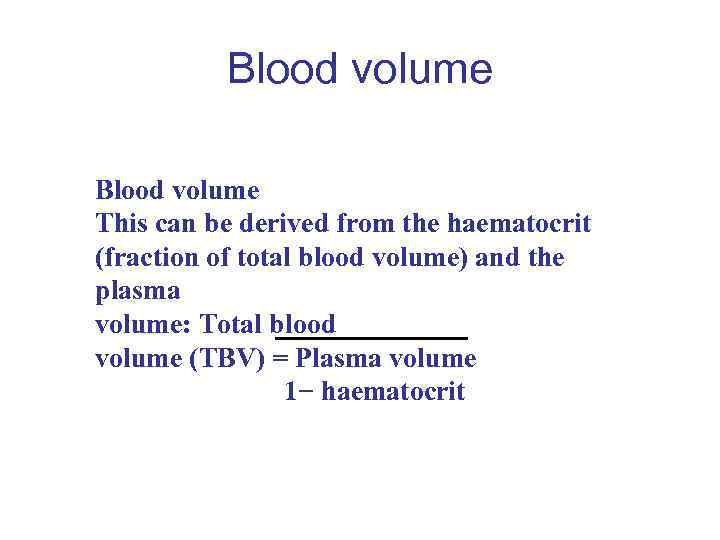 Blood volume This can be derived from the haematocrit (fraction of total blood volume)